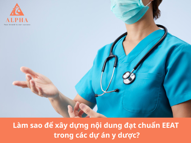 Xây dựng nội dung đạt chuẩn EEAT trong các dự án y dược