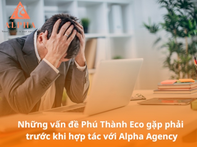 Vấn đề Phú Thành Eco gặp phải trước khi đến với Alpha Agency