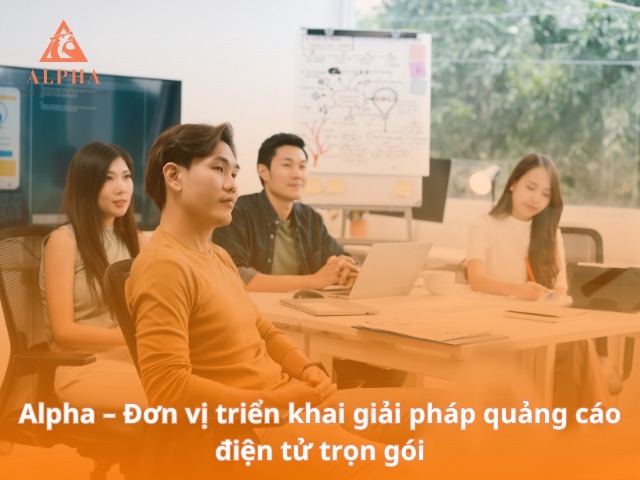 Alpha – Đơn vị triển khai giải pháp quảng cáo điện tử trọn gói