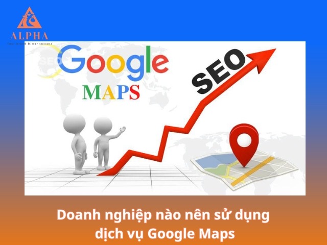 Doanh nghiệp nào nên sử dụng dịch vụ Google Maps