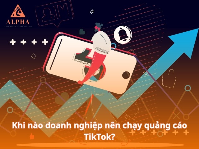 Khi nào doanh nghiệp nên chạy quảng cáo TikTok