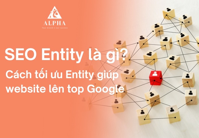Tìm hiểu SEO Entity là gì và cách tối ưu Entity giúp website lên top Google
