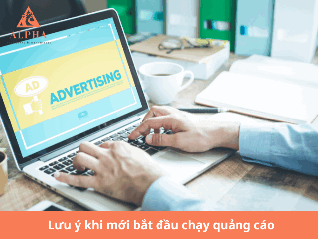 Lưu ý khi mới bắt đầu chạy quảng cáo