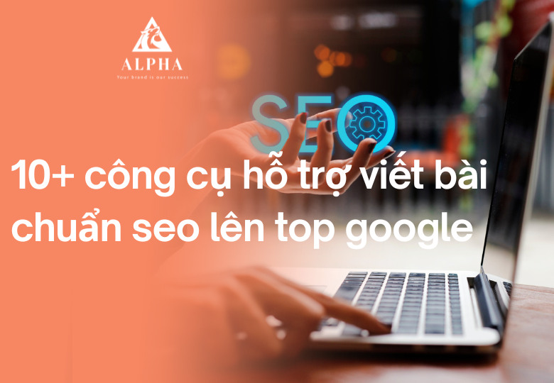 10+ công cụ hỗ trợ viết bài chuẩn seo lên top google
