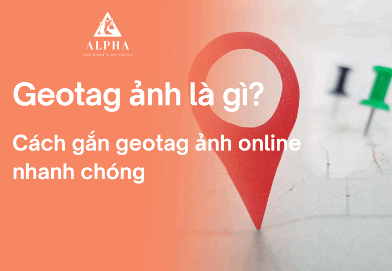 Tìm hiểu về Geotag ảnh và cách gắn Geotag Photos