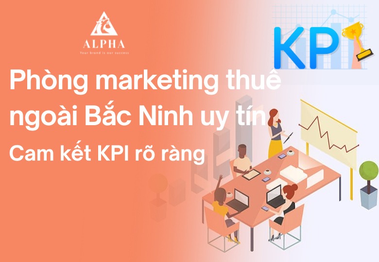 Phòng marketing thuê ngoài Bắc Ninh cam kết KPI rõ ràng