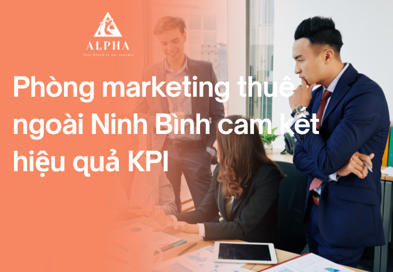 Phòng marketing thuê ngoài Ninh Bình cam kết hiệu quả KPI