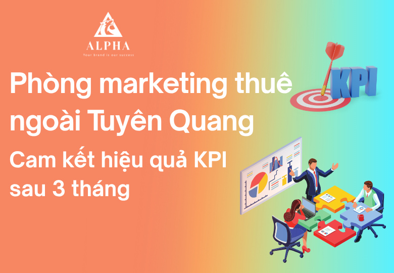 Phòng marketing thuê ngoài Tuyên Quang cam kết hiệu quả KPI