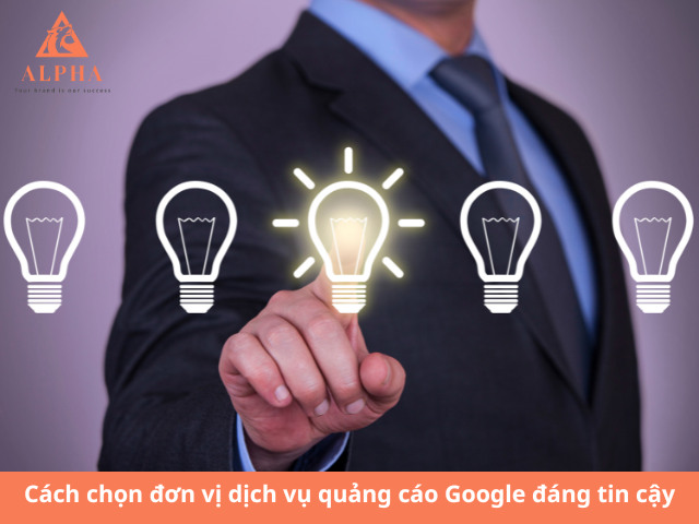Cách chọn đơn vị dịch vụ quảng cáo Google đáng tin cậy