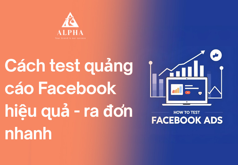 Cách test quảng cáo Facebook hiệu quả - ra đơn nhanh