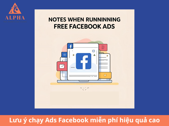 Lưu ý giúp bạn chạy quảng cáo Facebook miễn phí hiệu quả cao
