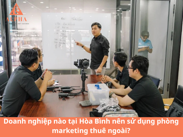 Doanh nghiệp nào tại Hòa Bình nên sử dụng phòng marketing thuê ngoài