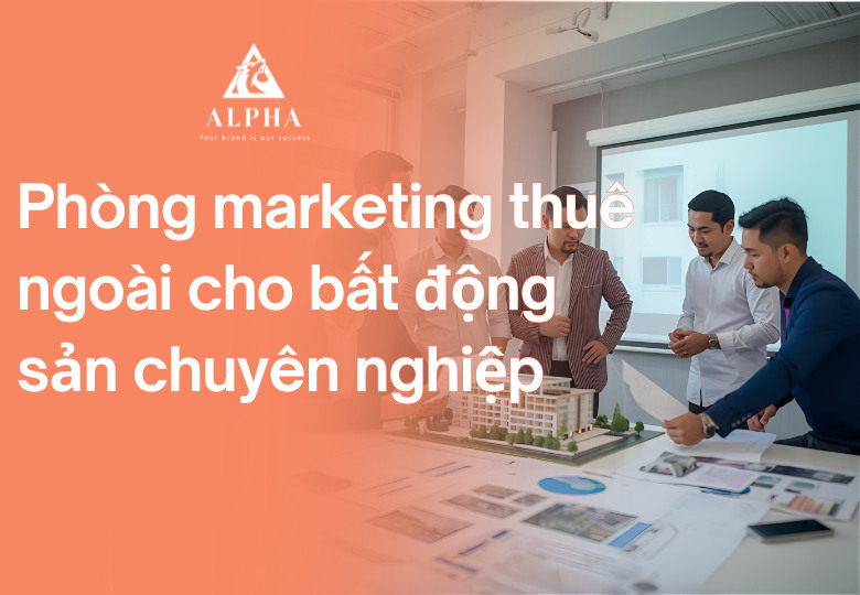 Phòng marketing thuê ngoài cho Bất động sản chuyên nghiệp