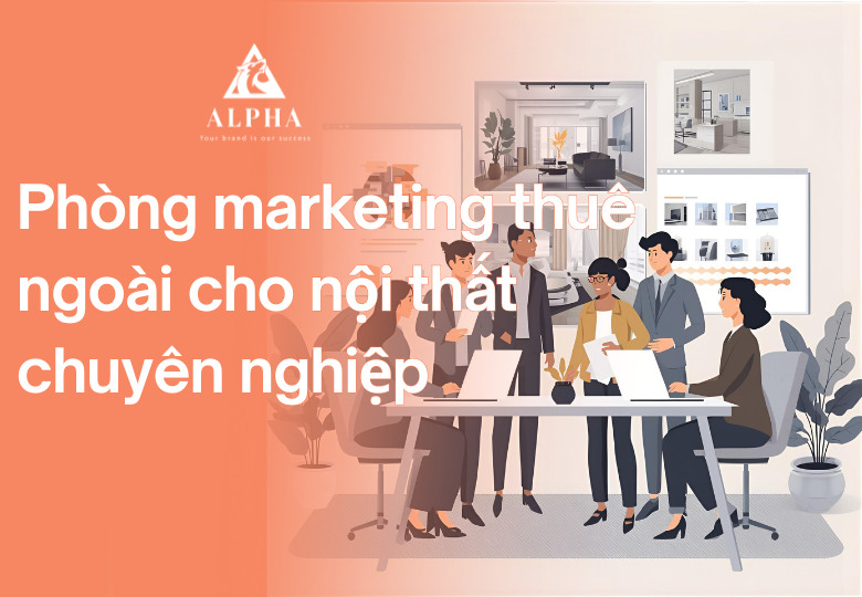 Phòng marketing thuê ngoài cho nội thất bứt phá thị trường