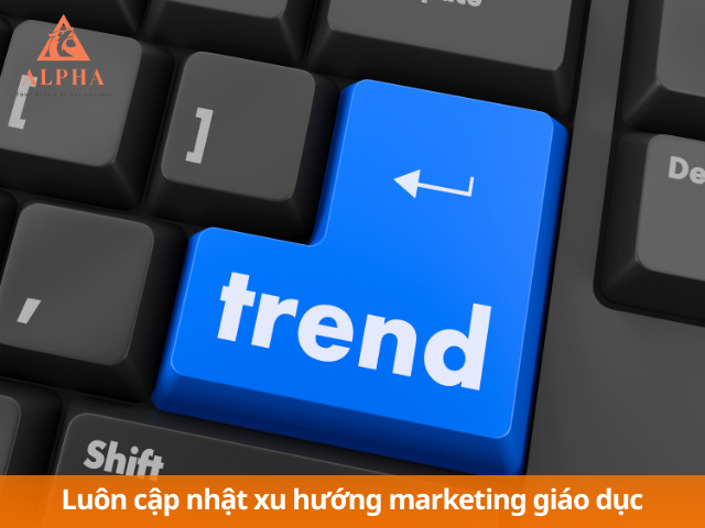 Luôn cập nhật xu hướng marketing giáo dục